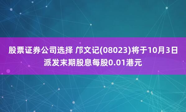 股票证券公司选择 邝文记(08023)将于10月3日派发末期股息每股0.01港元