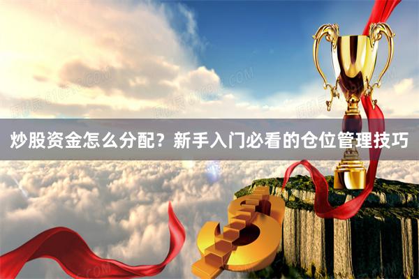 炒股资金怎么分配？新手入门必看的仓位管理技巧