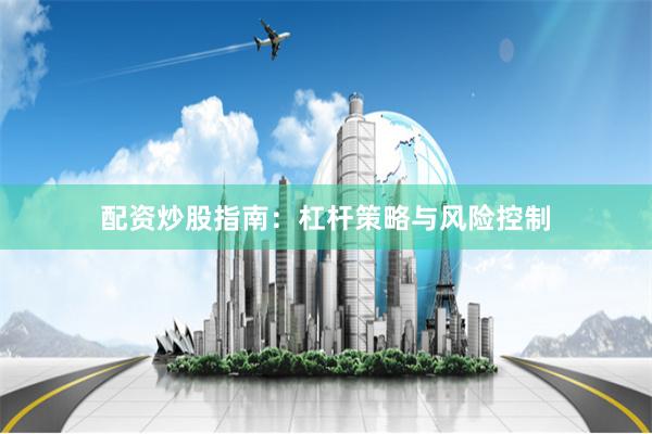 配资炒股指南：杠杆策略与风险控制