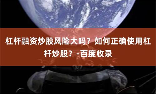 杠杆融资炒股风险大吗?如何正确使用杠杆炒股?-百度收录